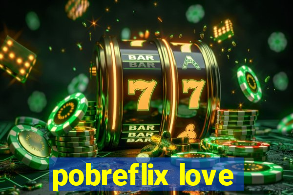 pobreflix love